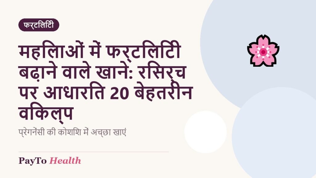 महिलाओं में फर्टिलिटी बढ़ाने वाले खाने: रिसर्च पर आधारित 20 बेहतरीन विकल्प